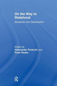 Title: On the Way to Statehood: Secession and Globalization / Edition 1, Author: Peter Radan