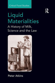 Title: Liquid Materialities: A History of Milk, Science and the Law, Author: Peter Atkins