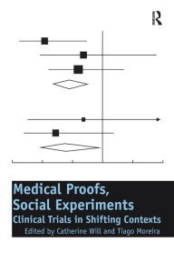 Title: Medical Proofs, Social Experiments: Clinical Trials in Shifting Contexts / Edition 1, Author: Catherine Will