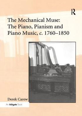 The Mechanical Muse: Piano, Pianism and Piano Music, c.1760-1850