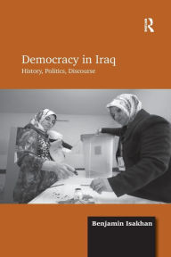 Title: Democracy in Iraq: History, Politics, Discourse, Author: Benjamin Isakhan