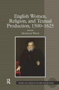 Title: English Women, Religion, and Textual Production, 1500-1625, Author: Micheline White
