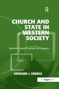 Title: Church and State in Western Society: Established Church, Cooperation and Separation, Author: Edward J. Eberle