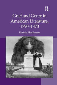 Title: Grief and Genre in American Literature, 1790-1870, Author: Desirée Henderson