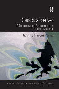 Title: Cyborg Selves: A Theological Anthropology of the Posthuman, Author: Jeanine Thweatt-Bates