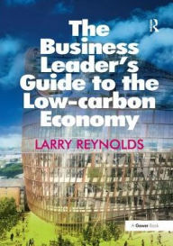 Title: The Business Leader's Guide to the Low-carbon Economy, Author: Larry Reynolds