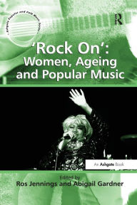 Title: 'Rock On': Women, Ageing and Popular Music, Author: Abigail Gardner