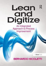 Title: Lean and Digitize: An Integrated Approach to Process Improvement, Author: Bernardo Nicoletti