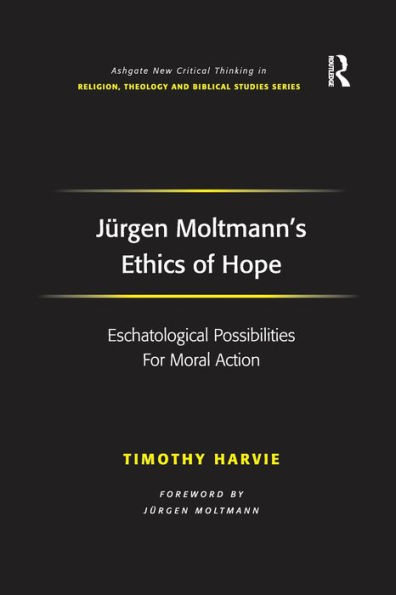 Jürgen Moltmann's Ethics of Hope: Eschatological Possibilities For Moral Action