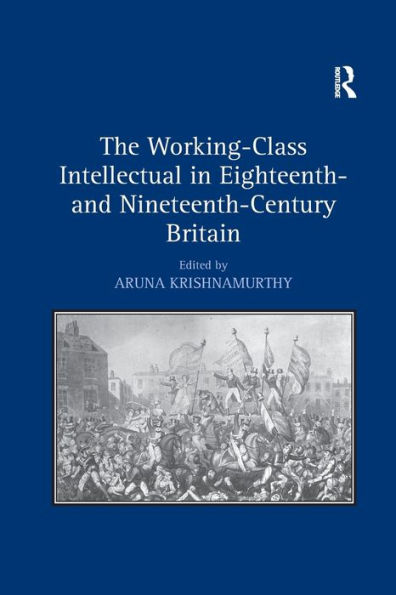 The Working-Class Intellectual Eighteenth- and Nineteenth-Century Britain