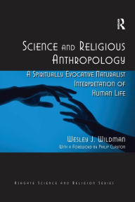 Title: Science and Religious Anthropology: A Spiritually Evocative Naturalist Interpretation of Human Life / Edition 1, Author: Wesley J. Wildman