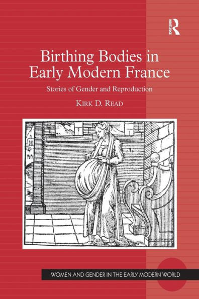 Birthing Bodies in Early Modern France: Stories of Gender and Reproduction / Edition 1