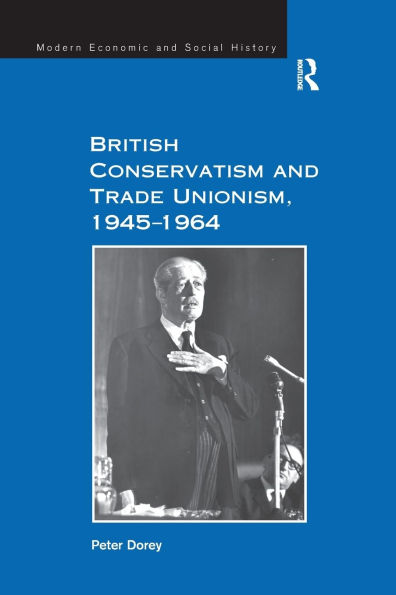 British Conservatism and Trade Unionism, 1945-1964