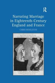 Title: Narrating Marriage in Eighteenth-Century England and France, Author: Chris Roulston