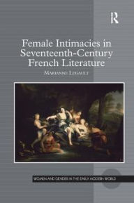 Title: Female Intimacies in Seventeenth-Century French Literature, Author: Marianne Legault