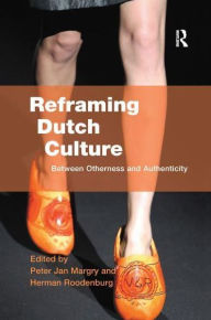 Title: Reframing Dutch Culture: Between Otherness and Authenticity, Author: Herman Roodenburg