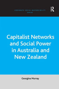 Title: Capitalist Networks and Social Power in Australia and New Zealand, Author: Georgina Murray