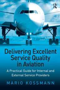 Title: Delivering Excellent Service Quality in Aviation: A Practical Guide for Internal and External Service Providers, Author: Mario Kossmann
