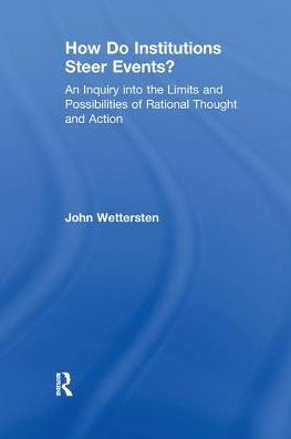 How Do Institutions Steer Events?: An Inquiry into the Limits and Possibilities of Rational Thought Action