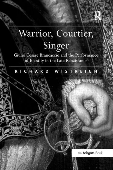 Warrior, Courtier, Singer: Giulio Cesare Brancaccio and the Performance of Identity Late Renaissance