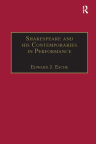 Title: Shakespeare and his Contemporaries in Performance, Author: Edward J. Esche