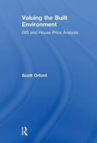 Title: Valuing the Built Environment: GIS and House Price Analysis / Edition 1, Author: Scott Orford