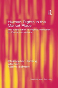 Title: Human Rights in the Market Place: The Exploitation of Rights Protection by Economic Actors, Author: Christopher Harding