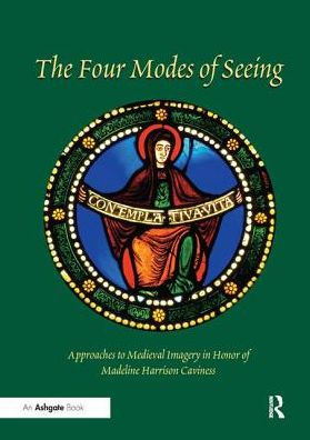 The Four Modes of Seeing: Approaches to Medieval Imagery in Honor of Madeline Harrison Caviness