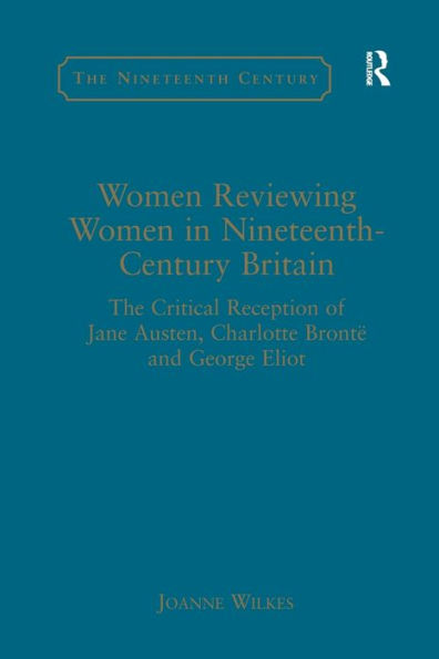 Women Reviewing Nineteenth-Century Britain: The Critical Reception of Jane Austen, Charlotte Brontë and George Eliot