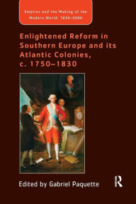 Title: Enlightened Reform in Southern Europe and its Atlantic Colonies, c. 1750-1830, Author: Gabriel Paquette