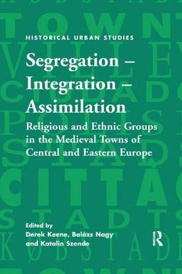 Segregation - Integration Assimilation: Religious and Ethnic Groups the Medieval Towns of Central Eastern Europe