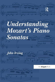 Title: Understanding Mozart's Piano Sonatas, Author: John Irving
