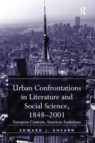 Urban Confrontations Literature and Social Science, 1848-2001: European Contexts, American Evolutions