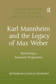 Title: Karl Mannheim and the Legacy of Max Weber: Retrieving a Research Programme, Author: David Kettler