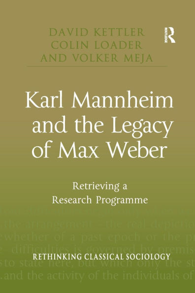 Karl Mannheim and the Legacy of Max Weber: Retrieving a Research Programme