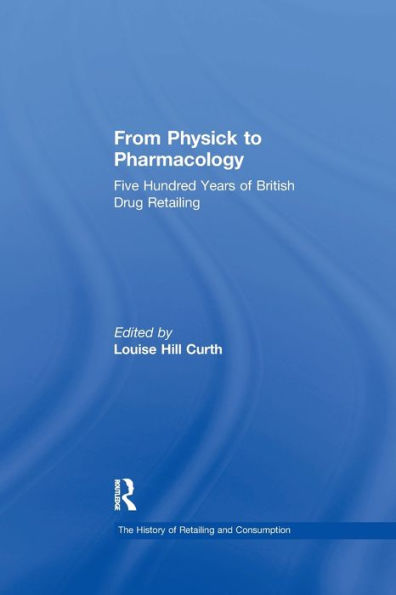 From Physick to Pharmacology: Five Hundred Years of British Drug Retailing