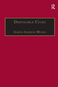 Title: Disposable Cities: Garbage, Governance and Sustainable Development in Urban Africa, Author: Garth Andrew Myers