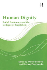 Title: Human Dignity: Social Autonomy and the Critique of Capitalism / Edition 1, Author: Werner Bonefeld