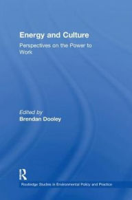 Title: Energy and Culture: Perspectives on the Power to Work / Edition 1, Author: Brendan Dooley