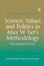 Science, Values and Politics in Max Weber's Methodology: New Expanded Edition