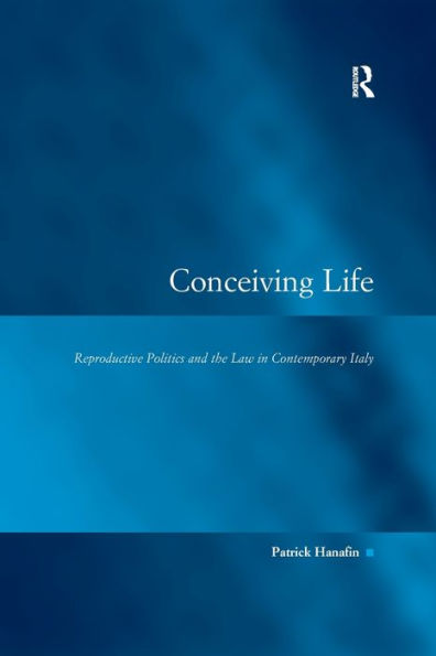 Conceiving Life: Reproductive Politics and the Law Contemporary Italy