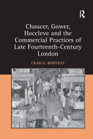 Title: Chaucer, Gower, Hoccleve and the Commercial Practices of Late Fourteenth-Century London, Author: Craig E. Bertolet