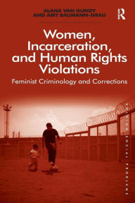 Title: Women, Incarceration, and Human Rights Violations: Feminist Criminology and Corrections, Author: Alana Van Gundy