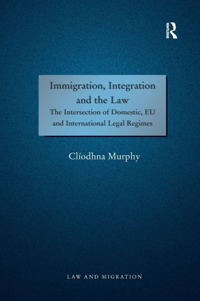 Immigration, Integration and The Law: Intersection of Domestic, EU International Legal Regimes