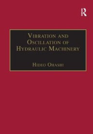 Title: Vibration and Oscillation of Hydraulic Machinery / Edition 1, Author: Hideo Ohashi