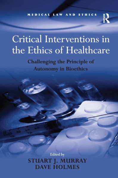 Critical Interventions the Ethics of Healthcare: Challenging Principle Autonomy Bioethics