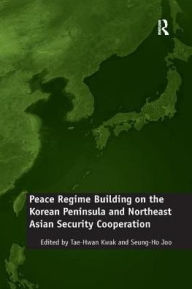Title: Peace Regime Building on the Korean Peninsula and Northeast Asian Security Cooperation, Author: Seung-Ho Joo