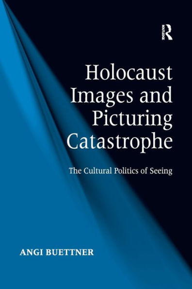 Holocaust Images and Picturing Catastrophe: The Cultural Politics of Seeing