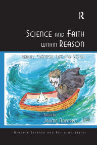 Title: Science and Faith within Reason: Reality, Creation, Life and Design, Author: Jaume Navarro