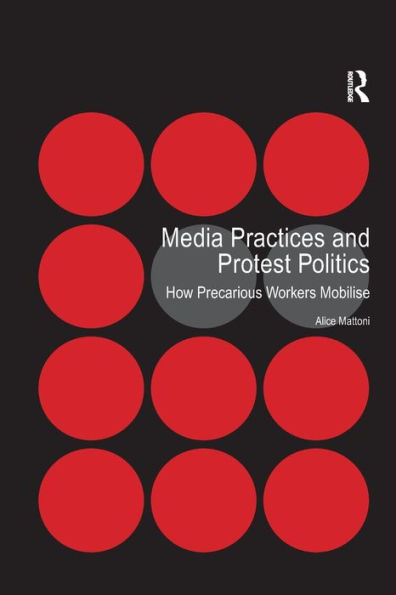 Media Practices and Protest Politics: How Precarious Workers Mobilise